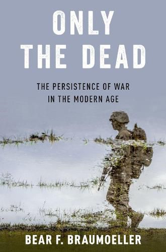 Cover image for Only the Dead: The Persistence of War in the Modern Age