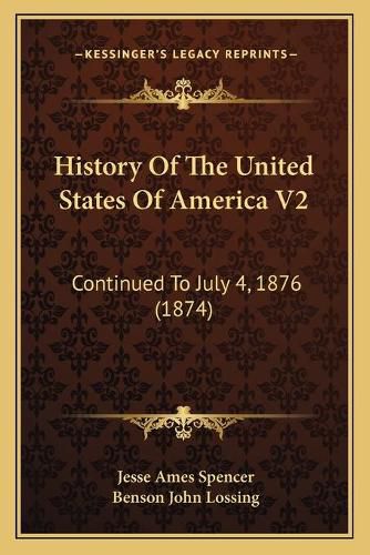 History of the United States of America V2: Continued to July 4, 1876 (1874)