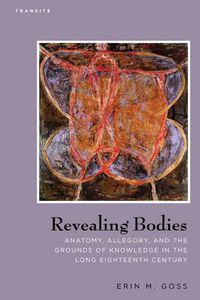 Cover image for Revealing Bodies: Anatomy, Allegory, and the Grounds of Knowledge in the Long Eighteenth Century