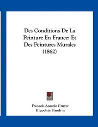 Cover image for Des Conditions de La Peinture En France: Et Des Peintures Murales (1862)