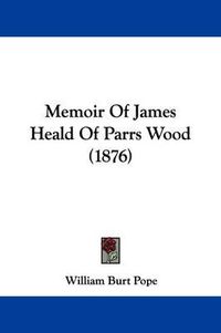 Cover image for Memoir of James Heald of Parrs Wood (1876)