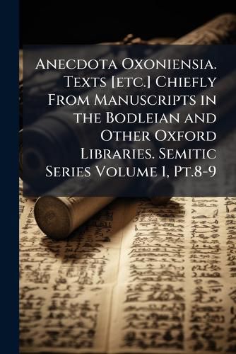 Cover image for Anecdota Oxoniensia. Texts [Etc.] Chiefly from Manuscripts in the Bodleian and Other Oxford Libraries. Semitic Series