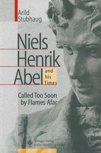 NIELS HENRIK ABEL and his Times: Called Too Soon by Flames Afar