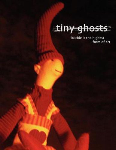 Cover image for Tiny Ghosts: Suicide is the Highest Form of Art