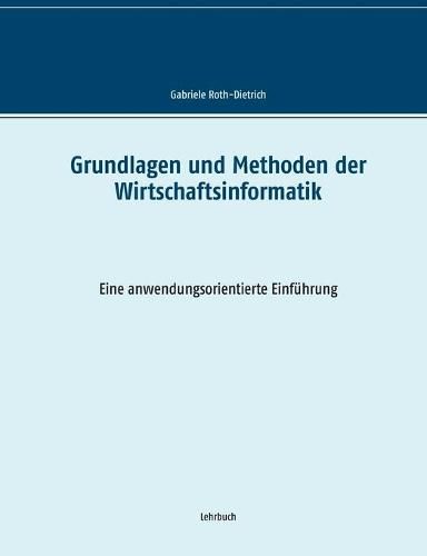 Grundlagen und Methoden der Wirtschaftsinformatik: Eine anwendungsorientierte Einfuhrung