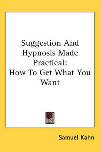 Cover image for Suggestion and Hypnosis Made Practical: How to Get What You Want