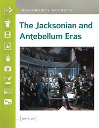 Cover image for The Jacksonian and Antebellum Eras: Documents Decoded