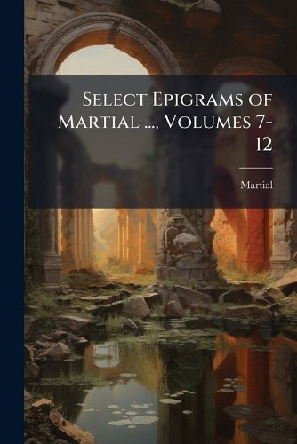 Cover image for Select Epigrams of Martial ..., Volumes 7-12