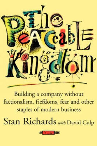 Cover image for The Peaceable Kingdom: Building a Company without Factionalism, Fiefdoms, Fear and Other Staples of Modern Business