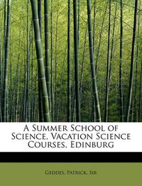 Cover image for A Summer School of Science, Vacation Science Courses, Edinburg