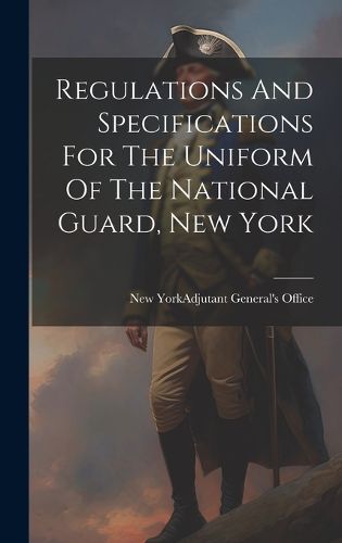 Cover image for Regulations And Specifications For The Uniform Of The National Guard, New York