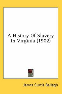 Cover image for A History of Slavery in Virginia (1902)