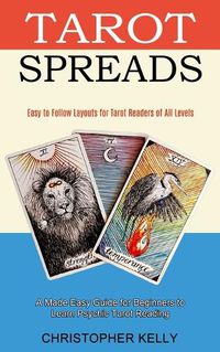 Cover image for Tarot Spreads: Easy to Follow Layouts for Tarot Readers of All Levels (A Made Easy Guide for Beginners to Learn Psychic Tarot Reading)