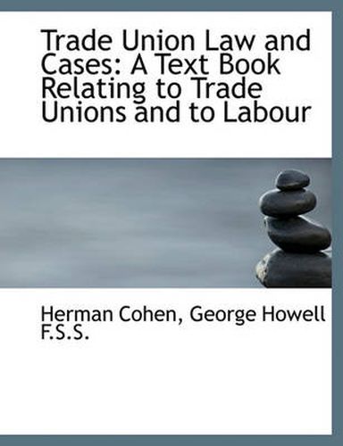 Cover image for Trade Union Law and Cases: A Text Book Relating to Trade Unions and to Labour