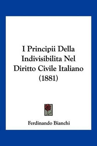 Cover image for I Principii Della Indivisibilita Nel Diritto Civile Italiano (1881)