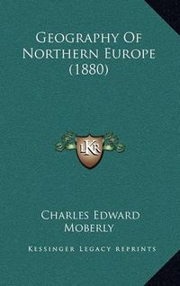 Cover image for Geography of Northern Europe (1880)