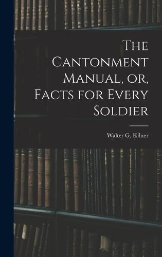 Cover image for The Cantonment Manual, or, Facts for Every Soldier