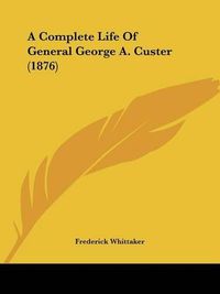 Cover image for A Complete Life of General George A. Custer (1876)