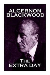 Cover image for Algernon Blackwood - The Extra Day
