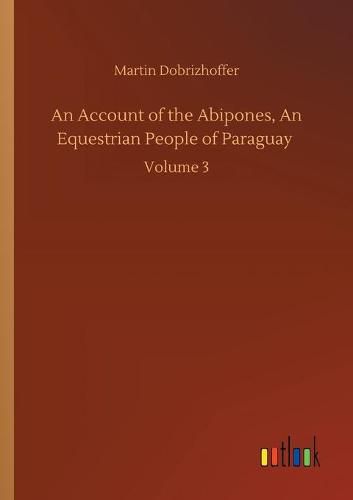 Cover image for An Account of the Abipones, An Equestrian People of Paraguay: Volume 3