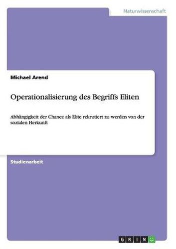 Operationalisierung des Begriffs Eliten: Abhangigkeit der Chance als Elite rekrutiert zu werden von der sozialen Herkunft