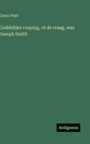 Cover image for Goddelijke roeping, of de vraag, was Joseph Smith