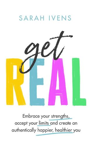 Cover image for Get Real: Embrace your strengths, accept your limits and create an authentically happier, healthier you