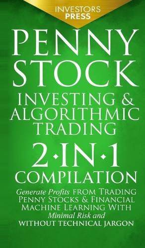Cover image for Penny Stock Investing & Algorithmic Trading: 2-in-1 Compilation Generate Profits from Trading Penny Stocks & Financial Machine Learning With Minimal Risk and Without Technical Jargon