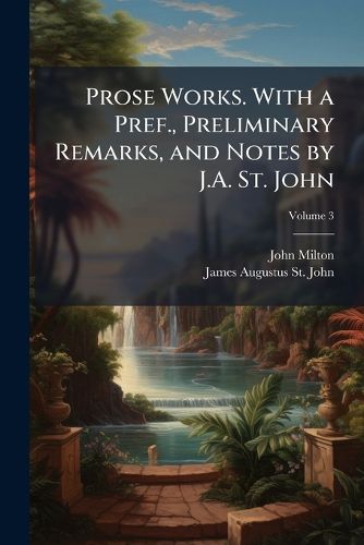 Cover image for Prose Works. with a Pref., Preliminary Remarks, and Notes by J.A. St. John