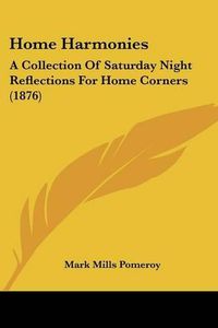 Cover image for Home Harmonies: A Collection of Saturday Night Reflections for Home Corners (1876)