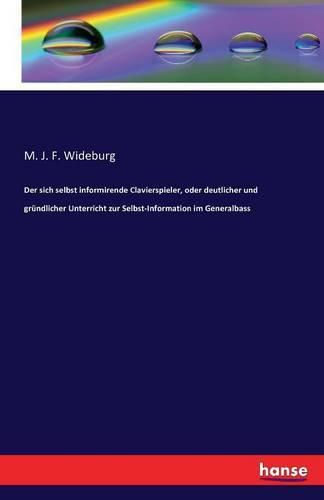 Der sich selbst informirende Clavierspieler, oder deutlicher und grundlicher Unterricht zur Selbst-Information im Generalbass