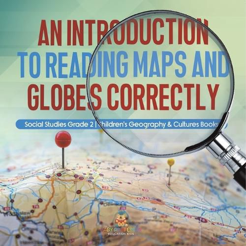 Cover image for An Introduction to Reading Maps and Globes Correctly Social Studies Grade 2 Children's Geography & Cultures Books