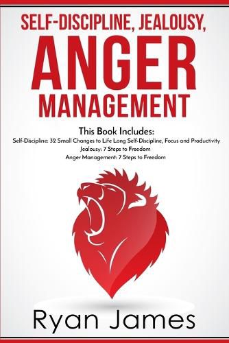 Cover image for Self-Discipline, Jealousy, Anger Management: 3 Books in One - Self-Discipline: 32 Small Changes to Life Long Self-Discipline and Productivity, ... Freedom, Anger Management: 7 Steps to Freedom