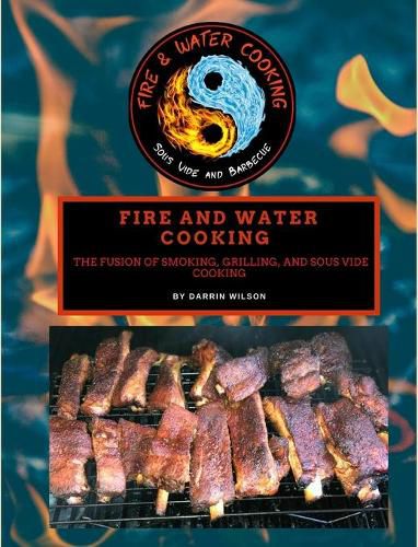 Cover image for Fire and Water Cooking: The Fusion of Smoking, Grilling, and Sous Vide Cooking