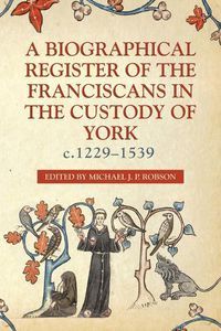 Cover image for A Biographical Register of the Franciscans in the Custody of York, c.1229-1539