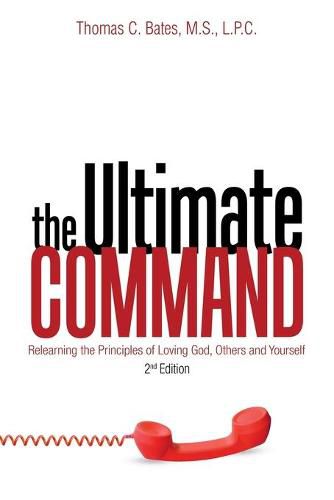 Cover image for The Ultimate Command: Relearning the Principles of Loving God, Others, and Yourself: 2Nd Edition