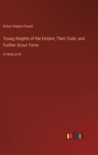 Cover image for Young Knights of the Empire; Their Code, and Further Scout Yarns