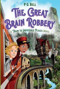 Cover image for The Great Brain Robbery: A Train to Impossible Places Novel