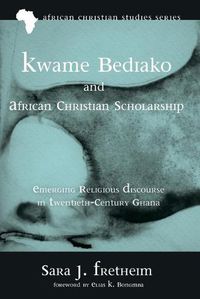 Cover image for Kwame Bediako and African Christian Scholarship: Emerging Religious Discourse in Twentieth-Century Ghana