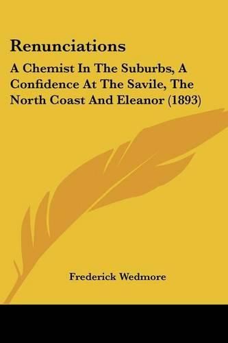 Cover image for Renunciations: A Chemist in the Suburbs, a Confidence at the Savile, the North Coast and Eleanor (1893)