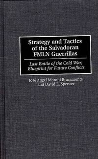 Cover image for Strategy and Tactics of the Salvadoran FMLN Guerrillas: Last Battle of the Cold War, Blueprint for Future Conflicts