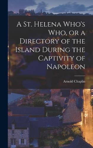 Cover image for A St. Helena Who's who, or a Directory of the Island During the Captivity of Napoleon