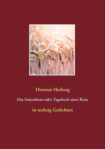 Das Samenkorn oder Tagebuch einer Reise: in sechzig Gedichten