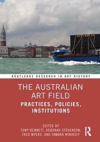 Cover image for The Australian Art Field: Practices, Policies, Institutions