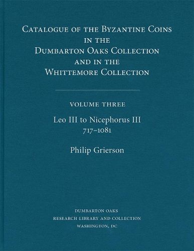 Cover image for Catalogue of the Byzantine Coins in the Dumbarton Oaks Collection and in the Whittemore Collection: Leo III to Nicephorus III, 717-1081