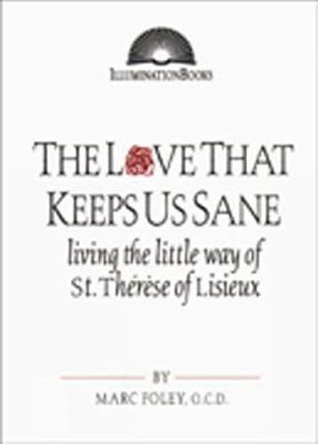 Cover image for The Love That Keeps Us Sane: Living the Little Way of St. Therese of Lisieux