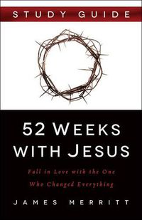 Cover image for 52 Weeks with Jesus Study Guide: Fall in Love with the One Who Changed Everything