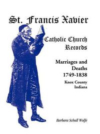 Cover image for St. Francis Xavier Catholic Church Records: Marriages and Deaths, 1749-1838, Knox County, Indiana