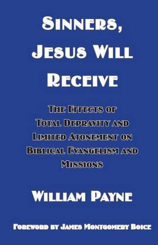 Cover image for Sinners, Jesus Will Receive: The Effects of Total Depravity and Limited Atonement on Biblical Evangelism and Missions