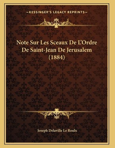 Cover image for Note Sur Les Sceaux de L'Ordre de Saint-Jean de Jerusalem (1884)